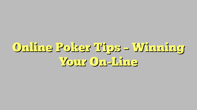 Online Poker Tips – Winning  Your On-Line