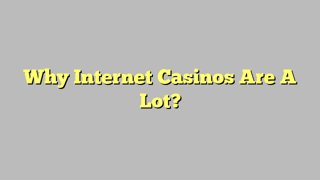 Why Internet Casinos Are A Lot?