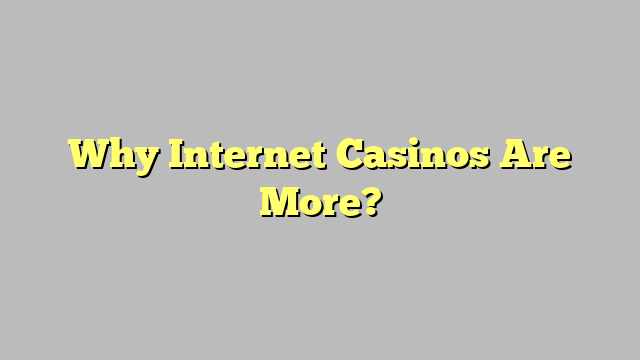 Why Internet Casinos Are More?