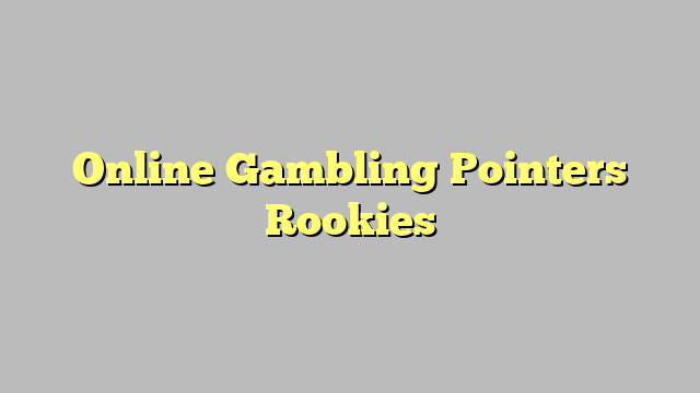 Online Gambling Pointers Rookies