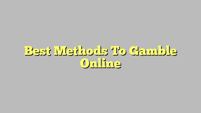 Best Methods To Gamble Online