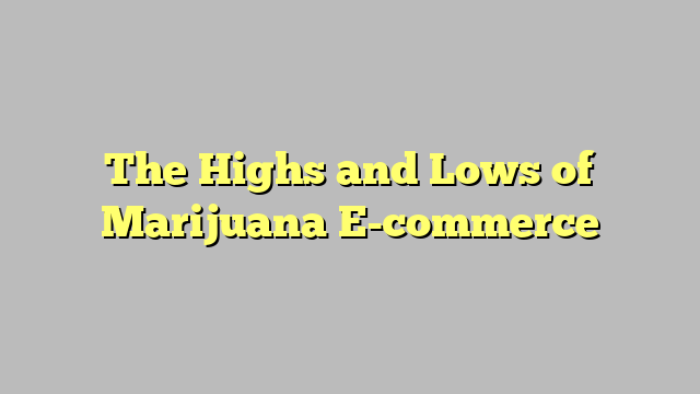 The Highs and Lows of Marijuana E-commerce