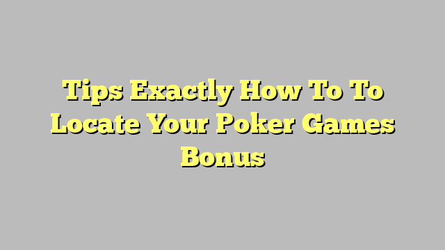 Tips Exactly How To To Locate Your Poker Games Bonus