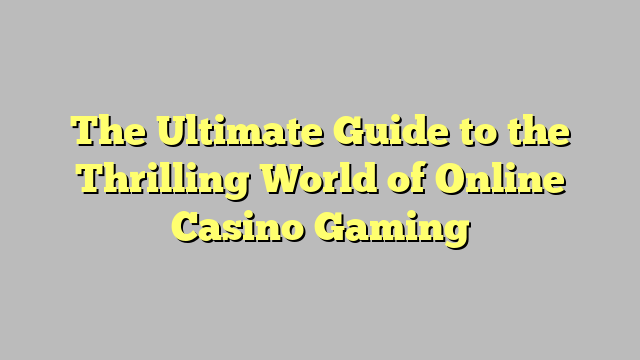 The Ultimate Guide to the Thrilling World of Online Casino Gaming