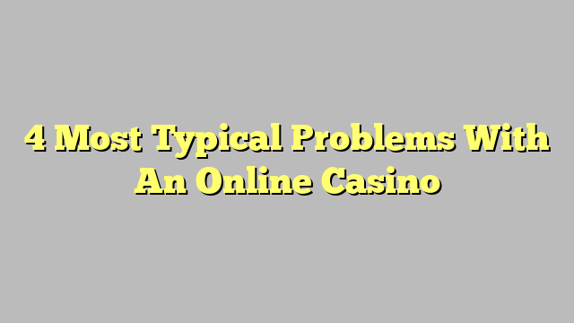 4 Most Typical Problems With An Online Casino