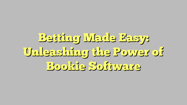 Betting Made Easy: Unleashing the Power of Bookie Software - Sukhothaimb