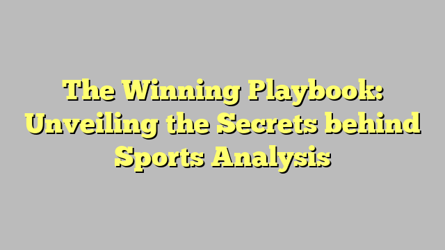 The Winning Playbook: Unveiling the Secrets behind Sports Analysis