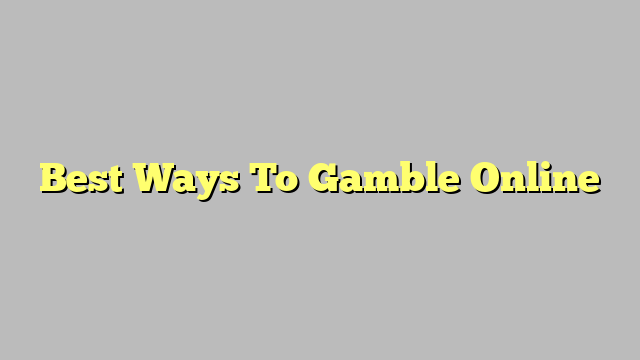 Best Ways To Gamble Online