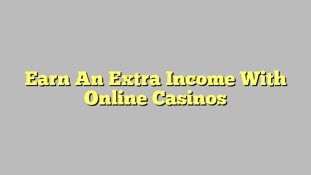 Earn An Extra Income With Online Casinos