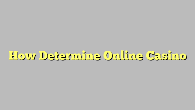 How Determine Online Casino
