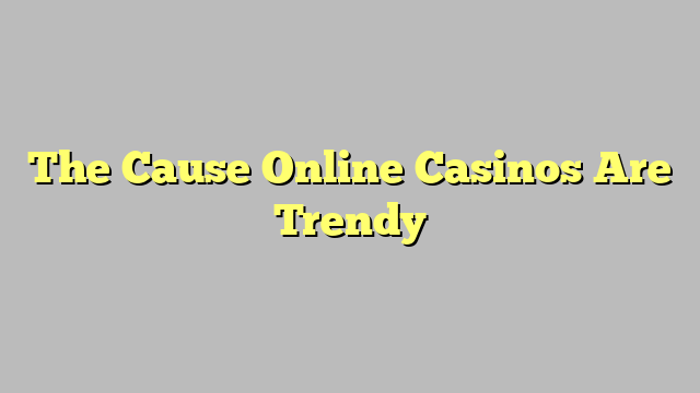 The Cause Online Casinos Are Trendy