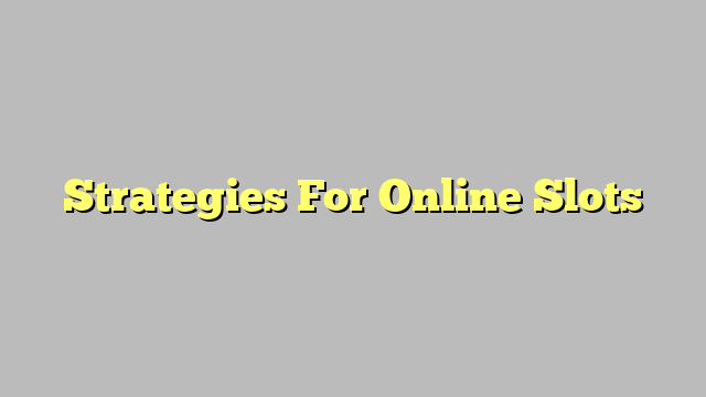 Strategies For Online Slots