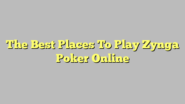 The Best Places To Play Zynga Poker Online