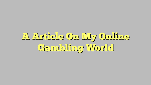 A Article On My Online Gambling World