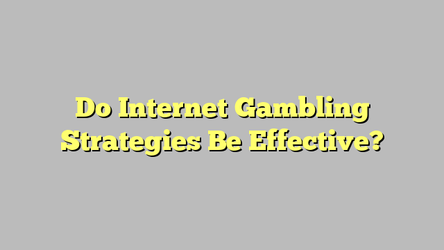 Do Internet Gambling Strategies Be Effective?