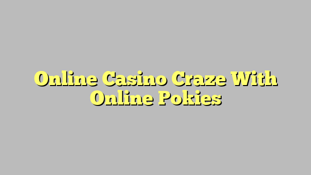 Online Casino Craze With Online Pokies