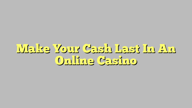 Make Your Cash Last In An Online Casino