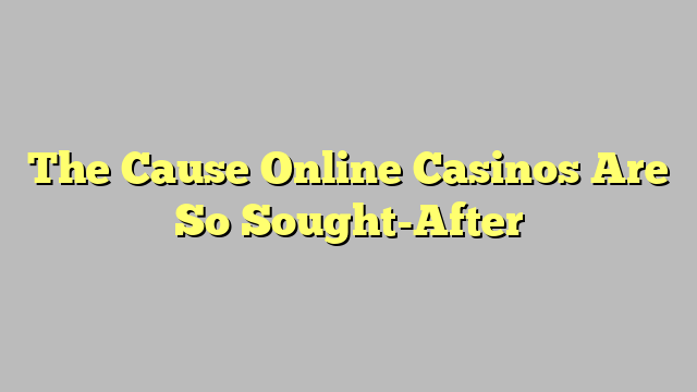 The Cause Online Casinos Are So Sought-After